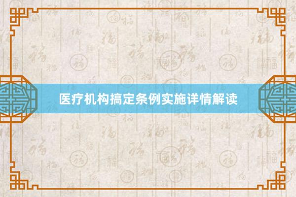 医疗机构搞定条例实施详情解读